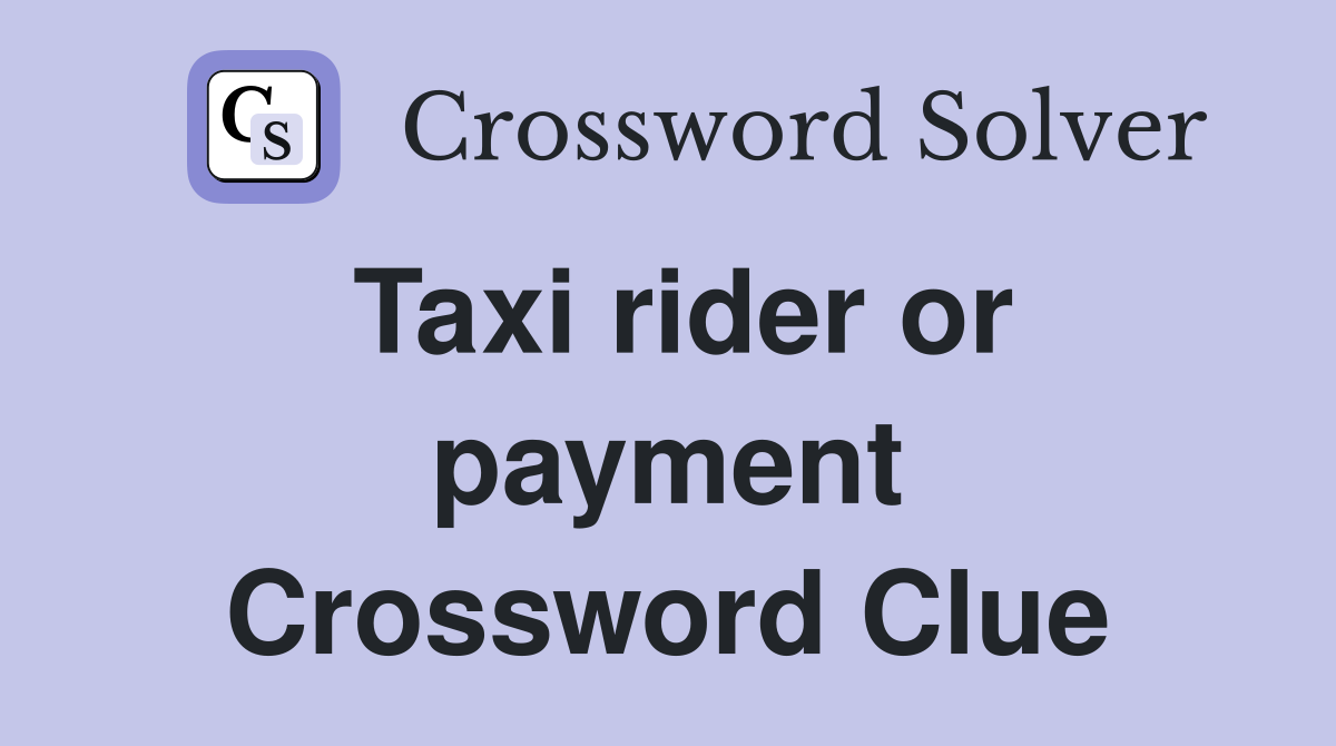 Taxi rider or payment Crossword Clue