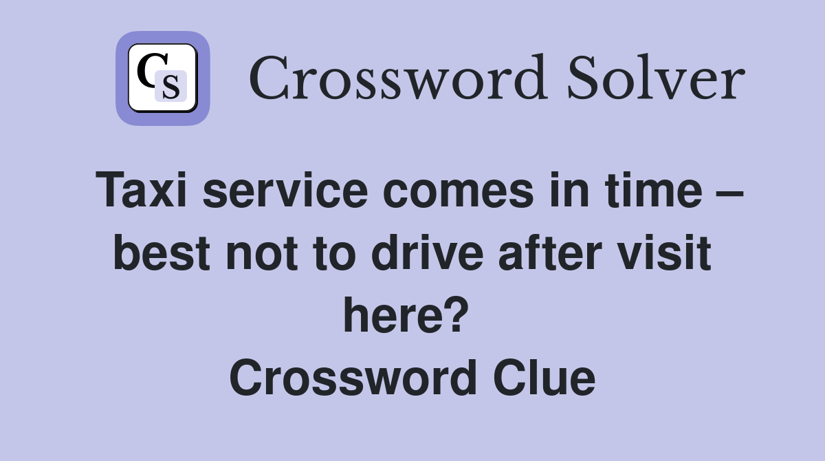 Taxi service comes in time – best not to drive after visit here?  Crossword Clue