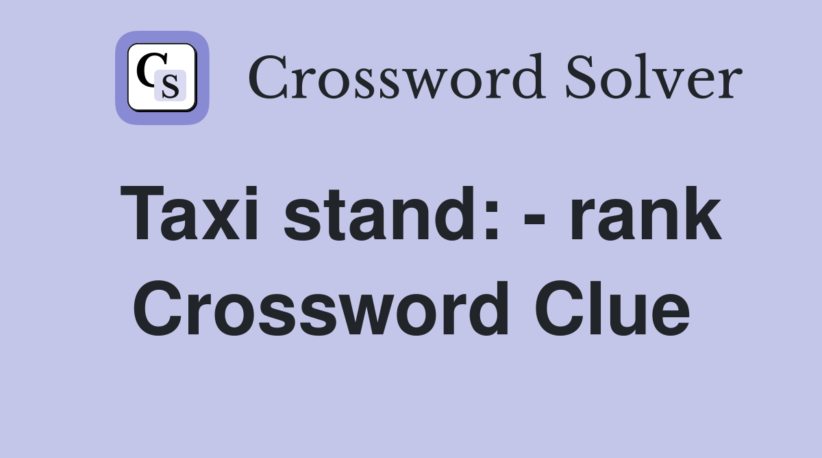 Taxi stand: - rank Crossword Clue