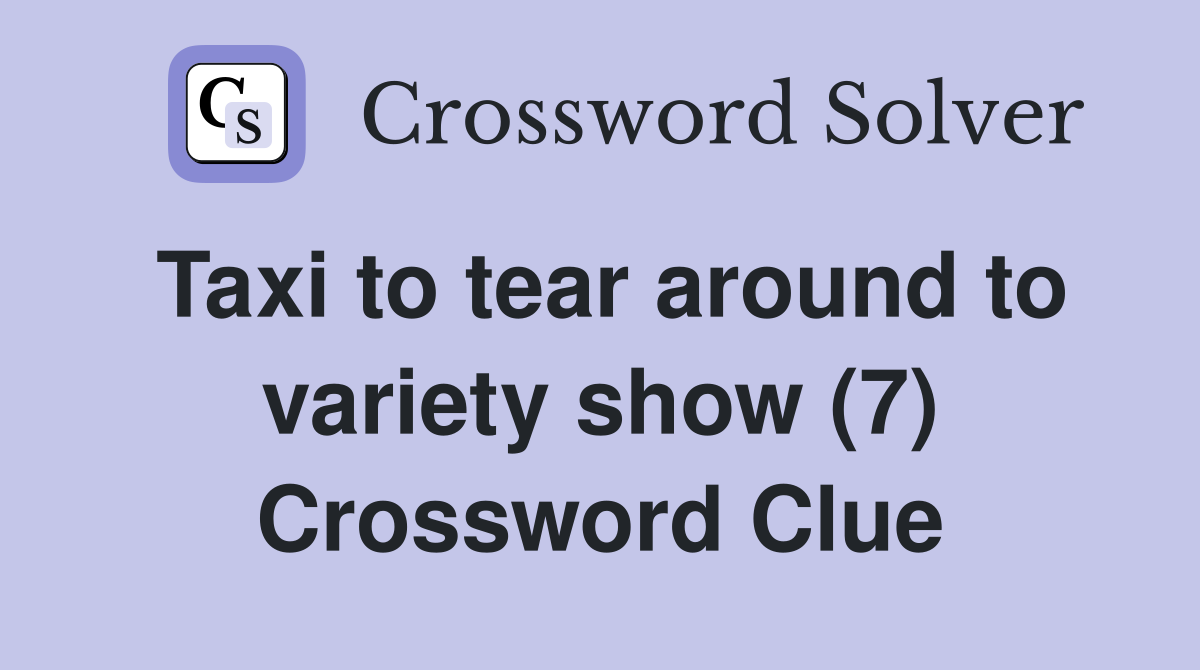 Taxi to tear around to variety show (7) Crossword Clue