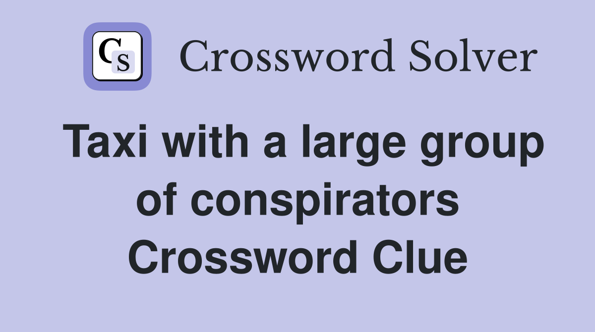 Taxi with a large group of conspirators Crossword Clue