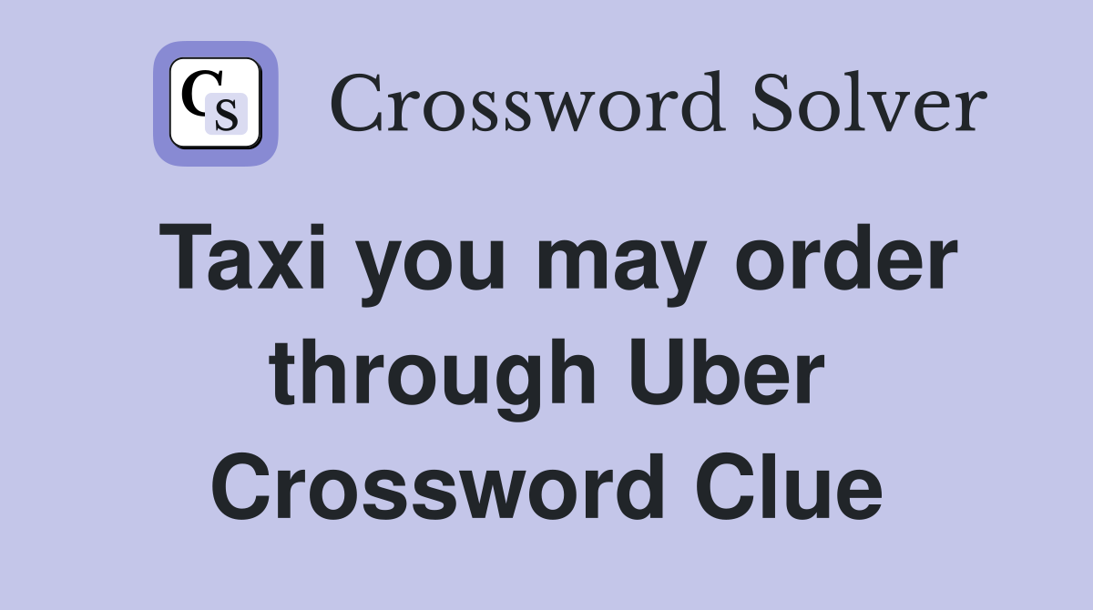 Taxi you may order through Uber Crossword Clue