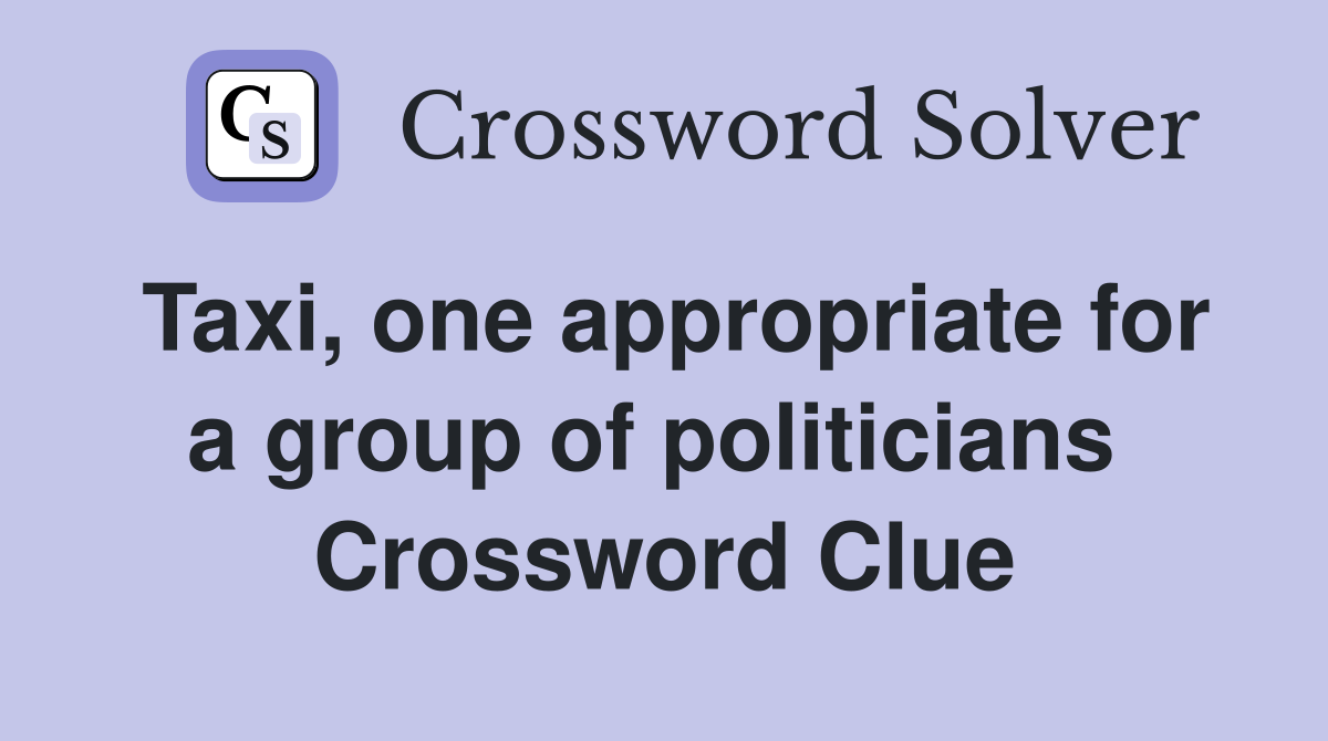Taxi, one appropriate for a group of politicians  Crossword Clue