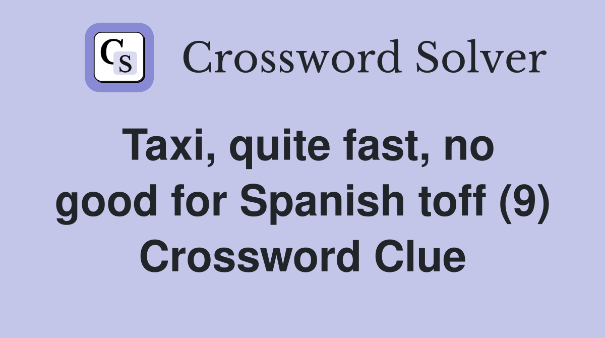 Taxi, quite fast, no good for Spanish toff (9) Crossword Clue