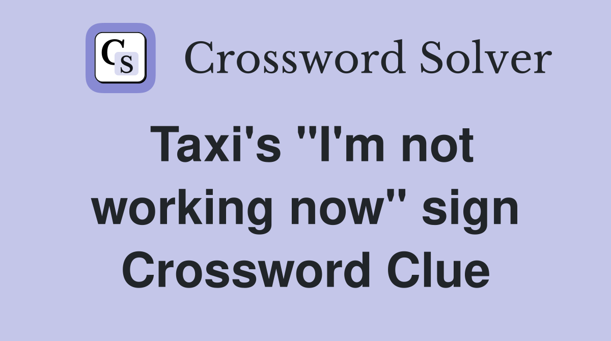 Taxi's "I'm not working now" sign Crossword Clue