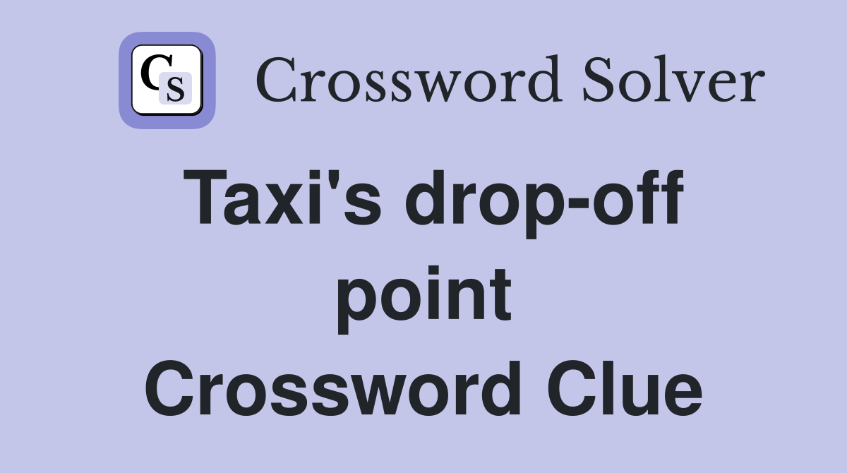 Taxi's drop-off point Crossword Clue