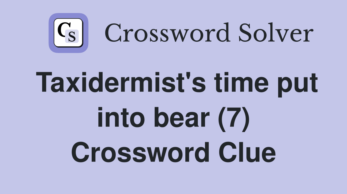 Taxidermist's time put into bear (7) Crossword Clue