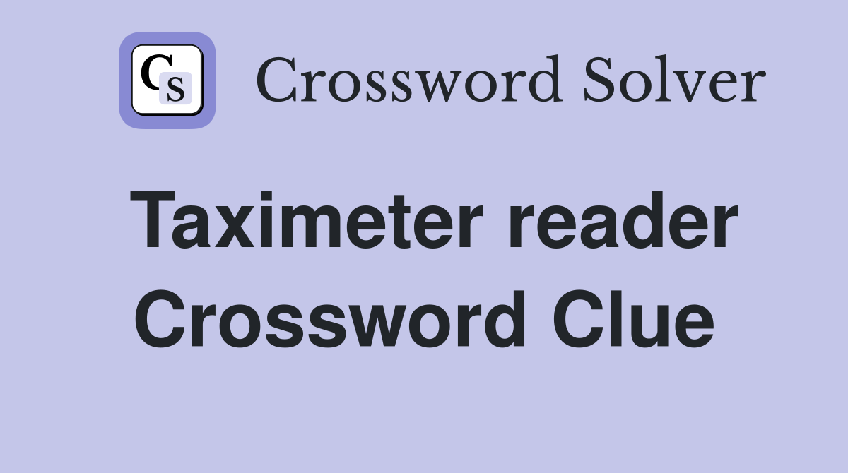 Taximeter reader Crossword Clue