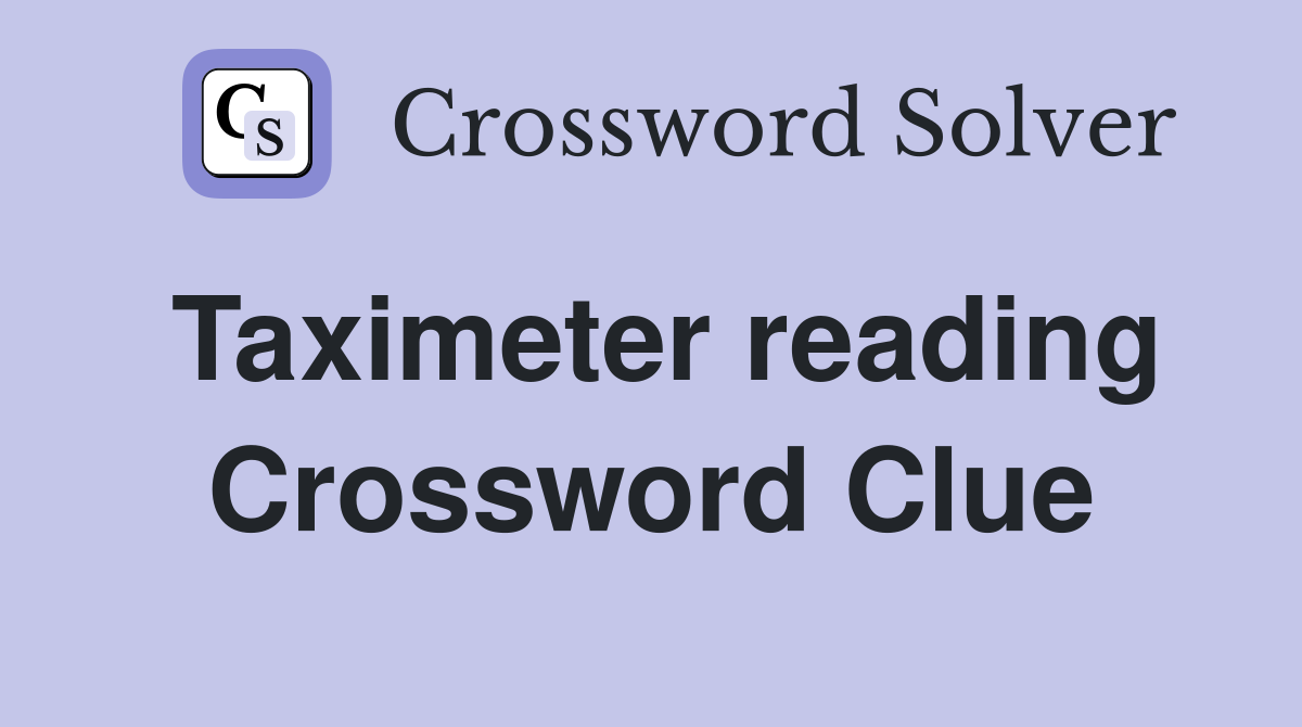 Taximeter reading Crossword Clue