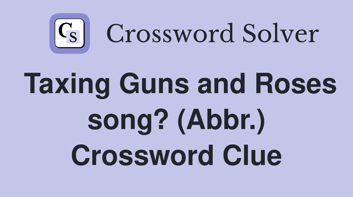 Taxing Guns and Roses song? (Abbr.) Crossword Clue