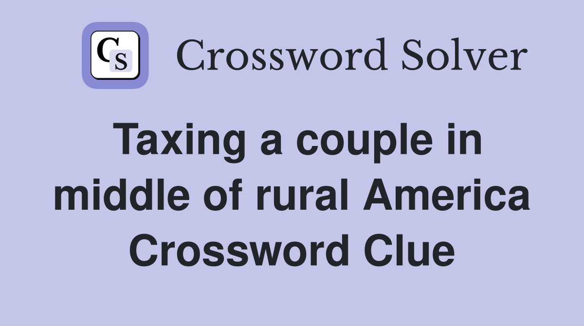 Taxing a couple in middle of rural America Crossword Clue