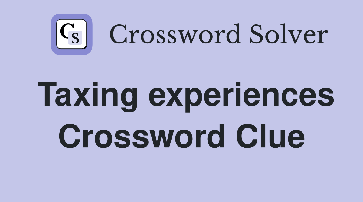 Taxing experiences Crossword Clue
