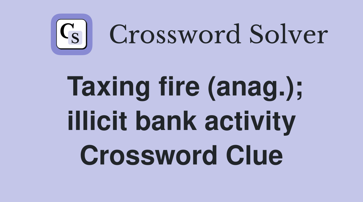 Taxing fire (anag.); illicit bank activity Crossword Clue