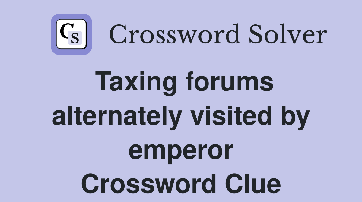 Taxing forums alternately visited by emperor Crossword Clue