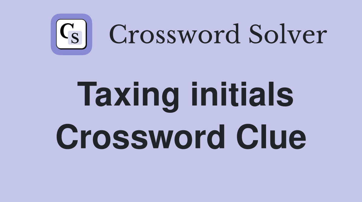 Taxing initials Crossword Clue