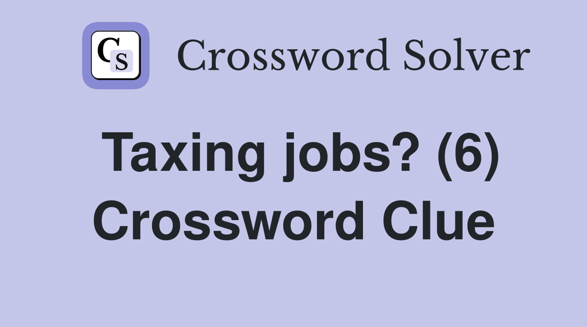 Taxing jobs? (6) Crossword Clue
