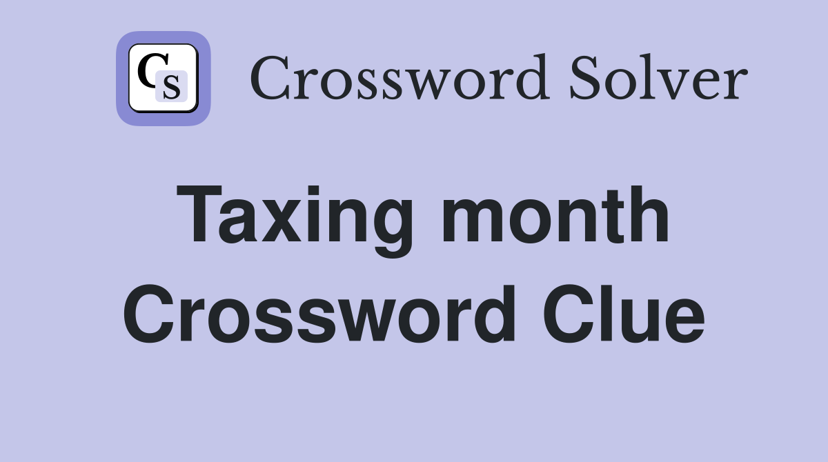 Taxing month Crossword Clue