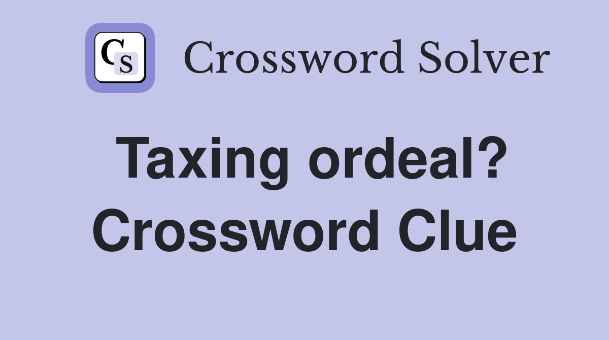 Taxing ordeal? Crossword Clue