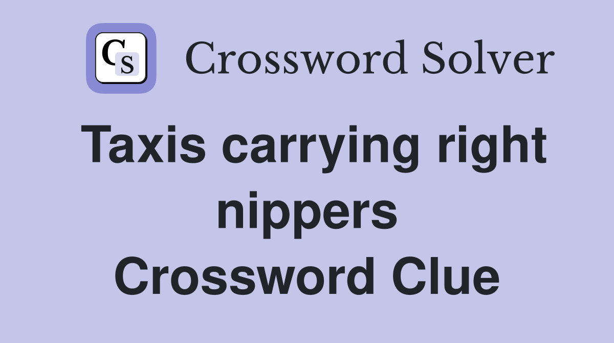 Taxis carrying right nippers Crossword Clue