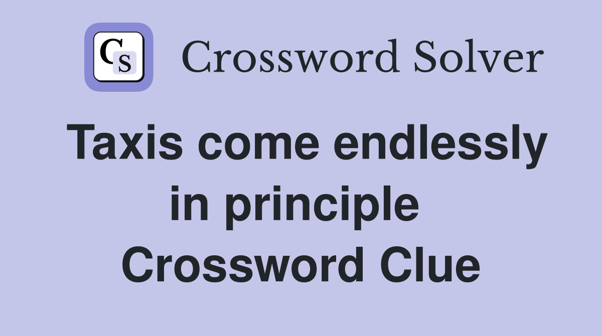 Taxis come endlessly in principle  Crossword Clue