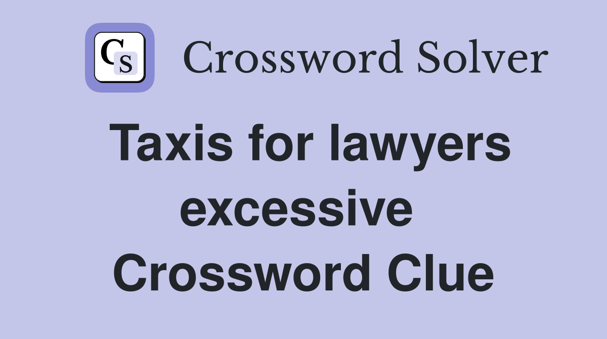 Taxis for lawyers excessive  Crossword Clue