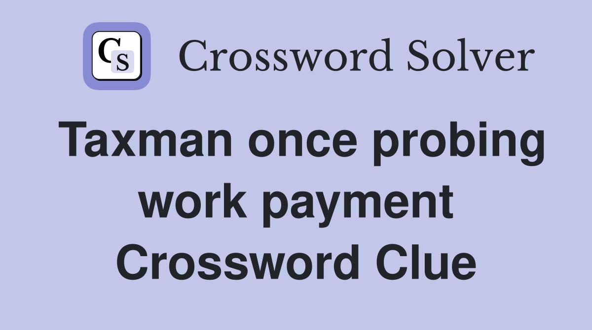Taxman once probing work payment Crossword Clue