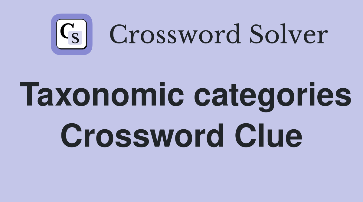 Taxonomic categories Crossword Clue