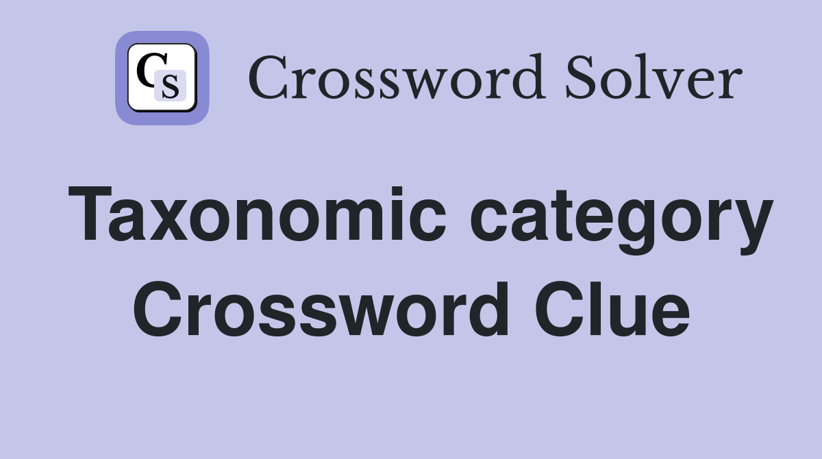 Taxonomic category Crossword Clue Answers Crossword Solver