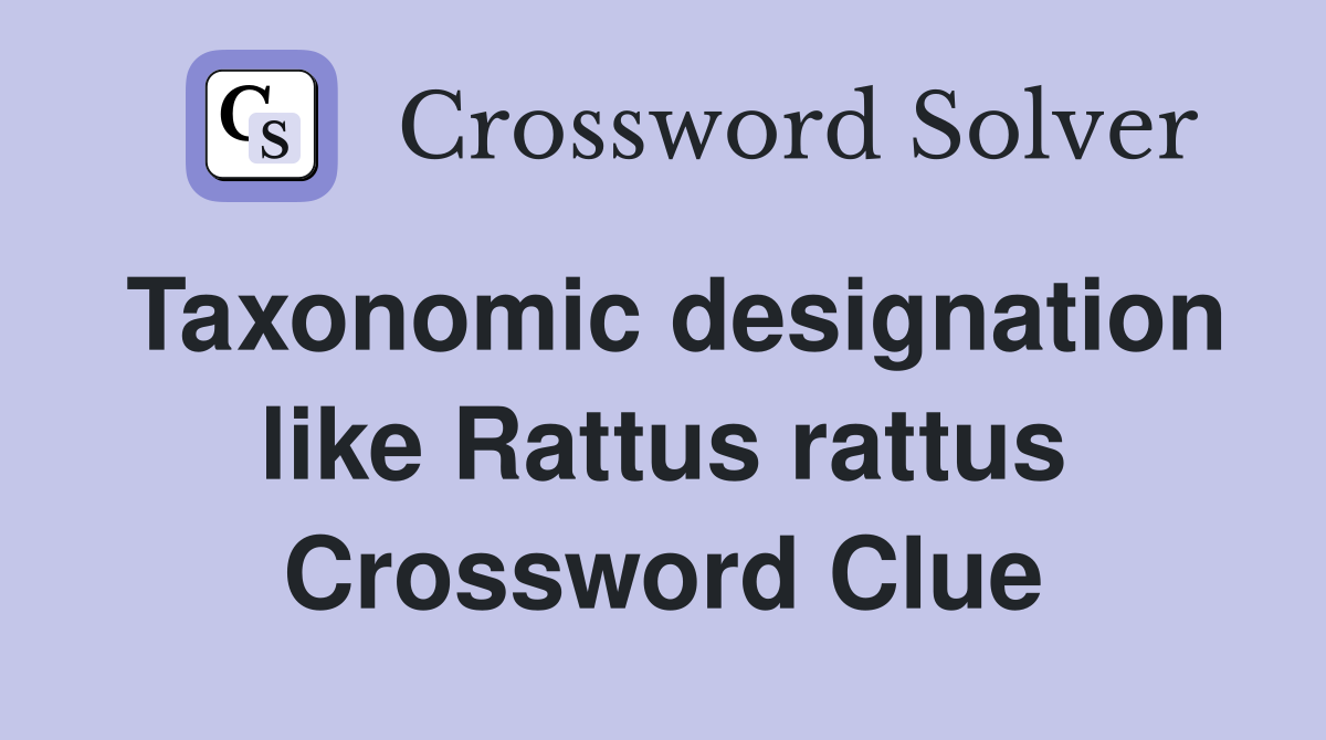 Taxonomic designation like Rattus rattus Crossword Clue