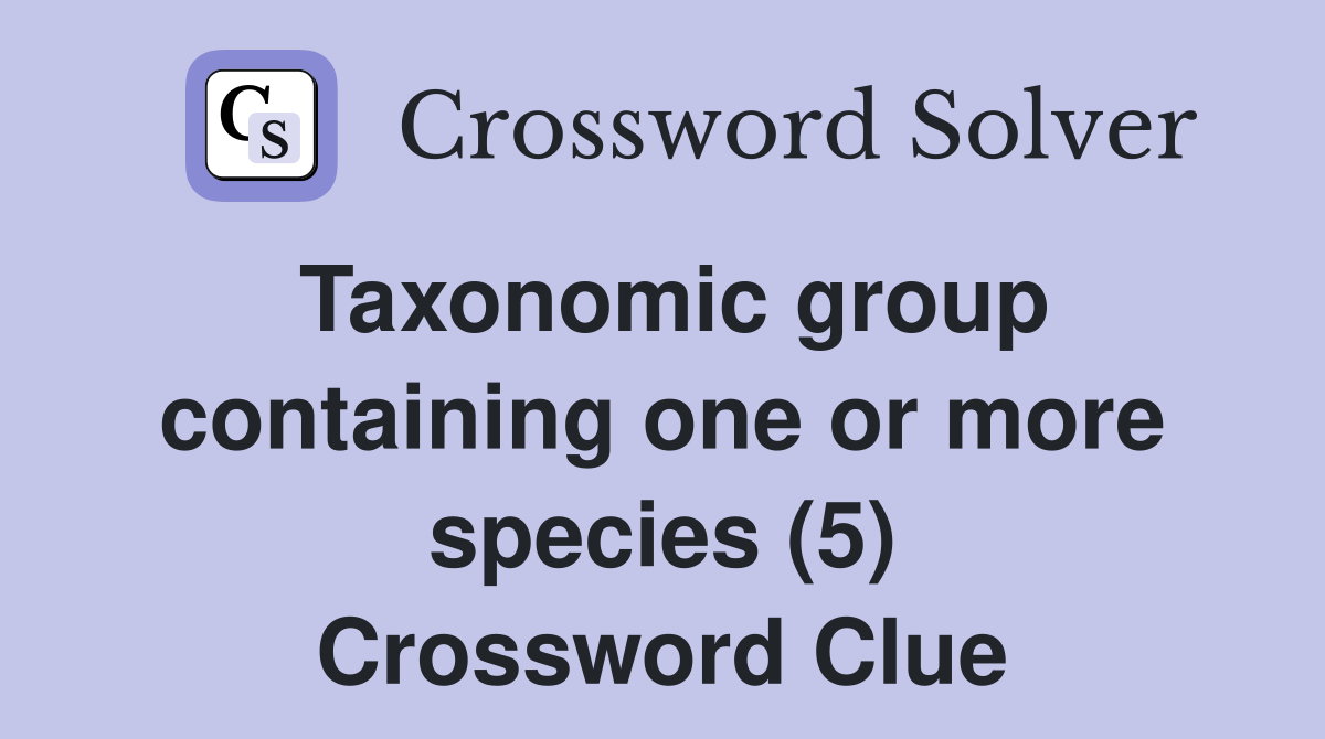Taxonomic group containing one or more species (5) Crossword Clue