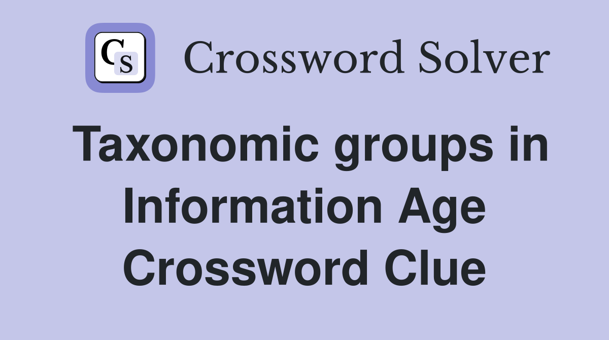 Taxonomic groups in Information Age Crossword Clue