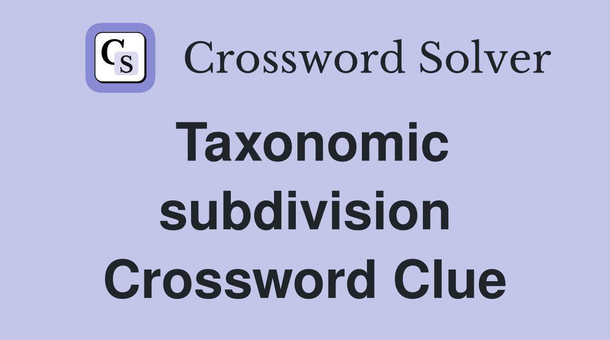 Taxonomic subdivision Crossword Clue