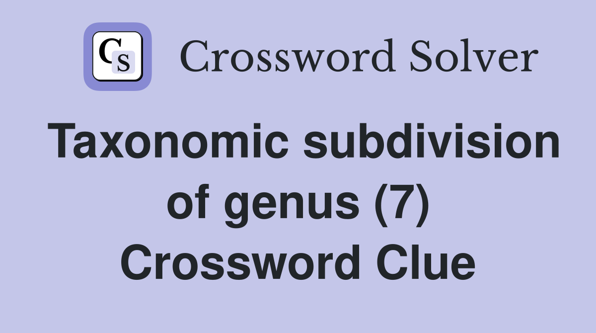 Taxonomic subdivision of genus (7) Crossword Clue
