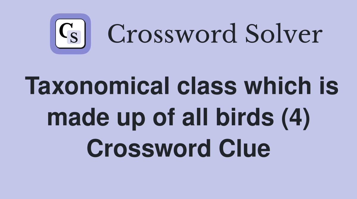 Taxonomical class which is made up of all birds (4) Crossword Clue