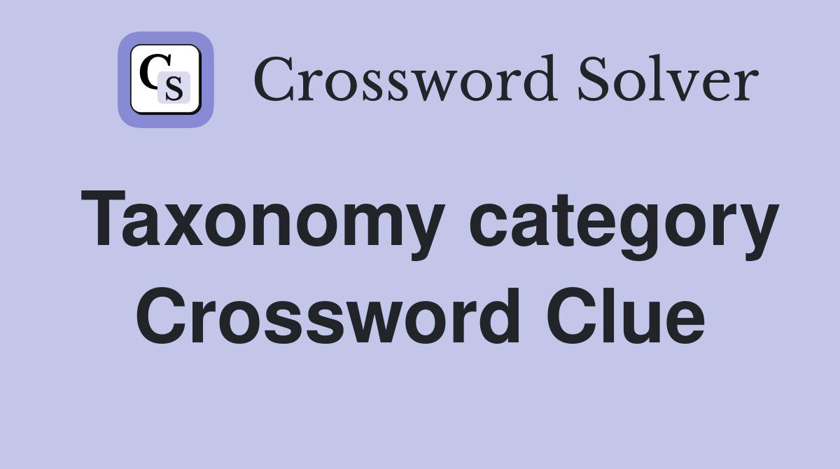 Taxonomy category Crossword Clue