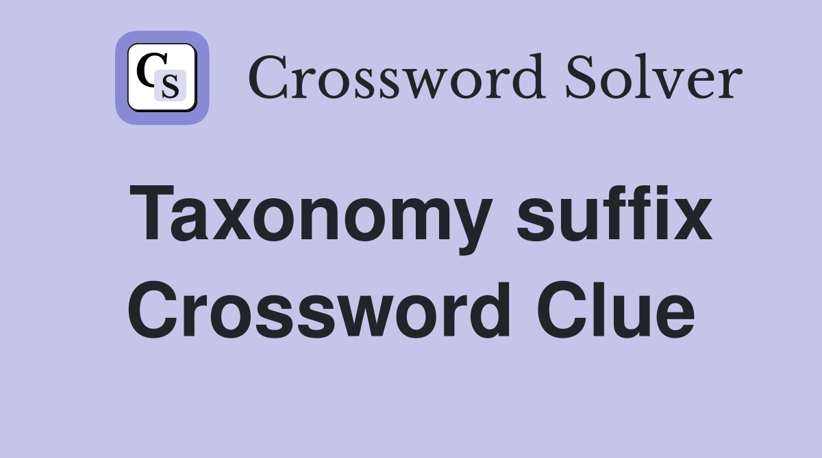 Taxonomy suffix Crossword Clue