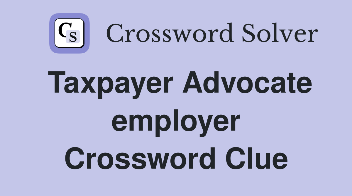 Taxpayer Advocate employer Crossword Clue