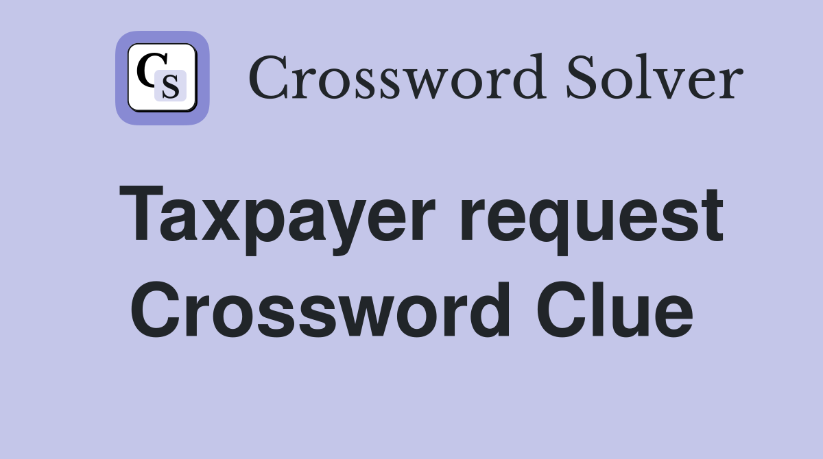 Taxpayer request Crossword Clue