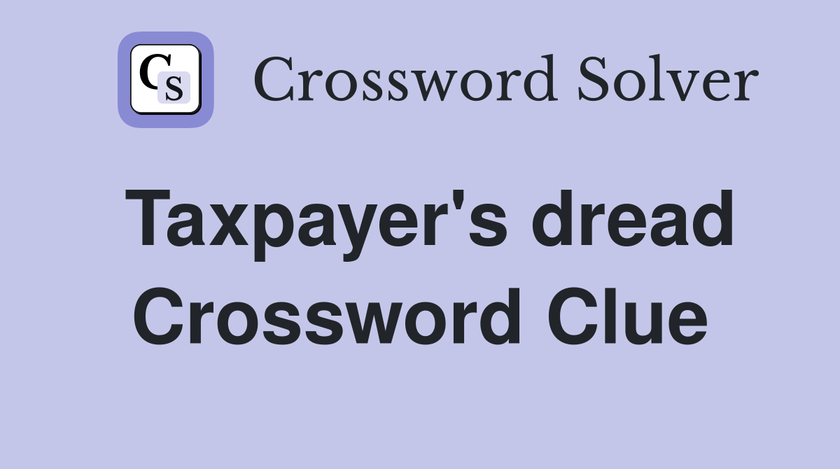 Taxpayer's dread Crossword Clue