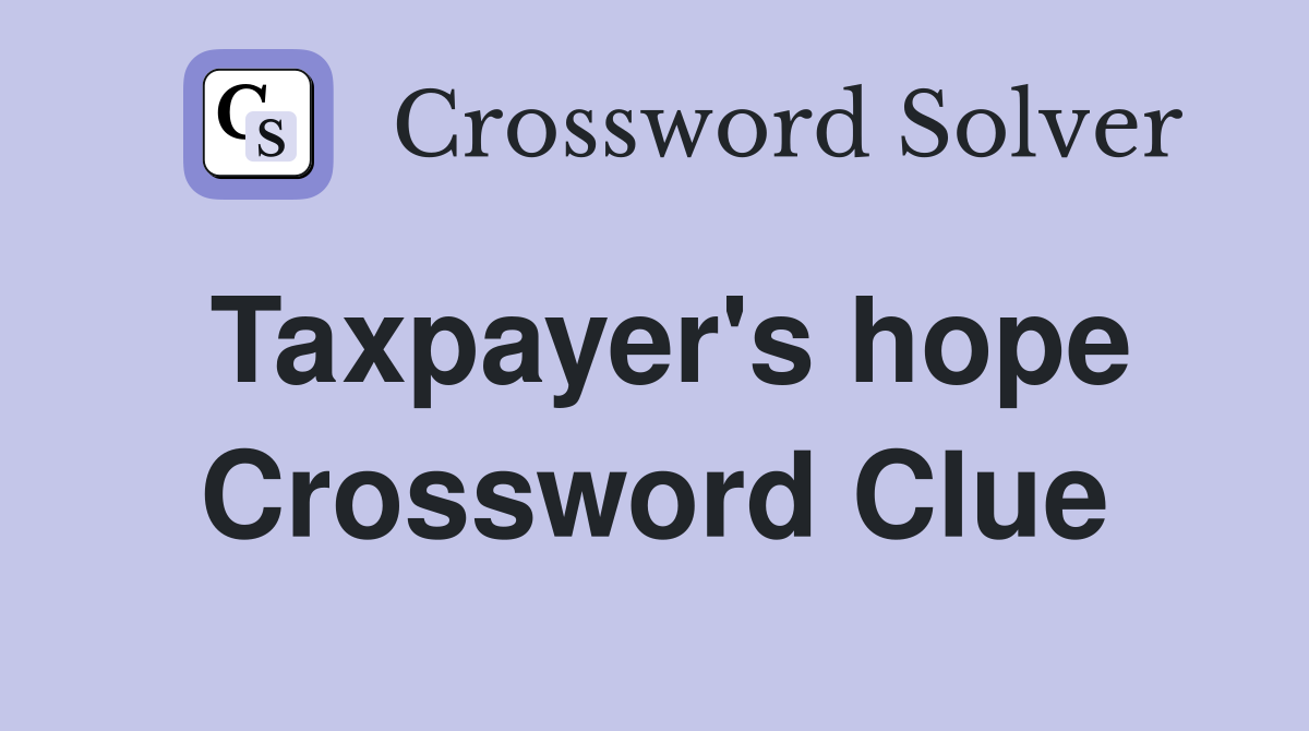 Taxpayer's hope Crossword Clue