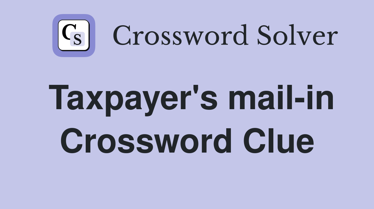 Taxpayer's mail-in Crossword Clue