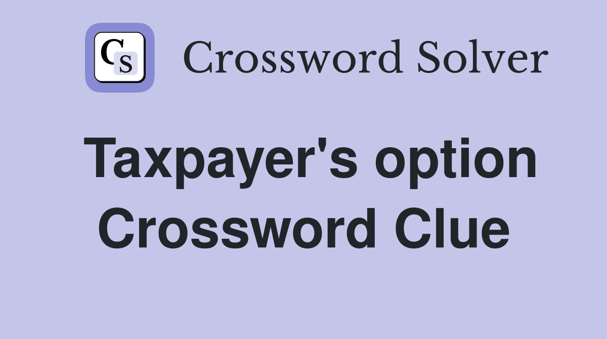 Taxpayer's option Crossword Clue