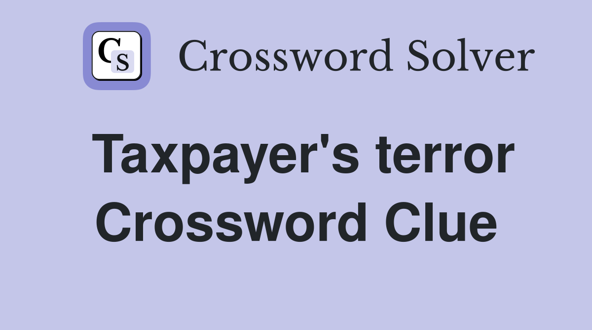 Taxpayer's terror Crossword Clue