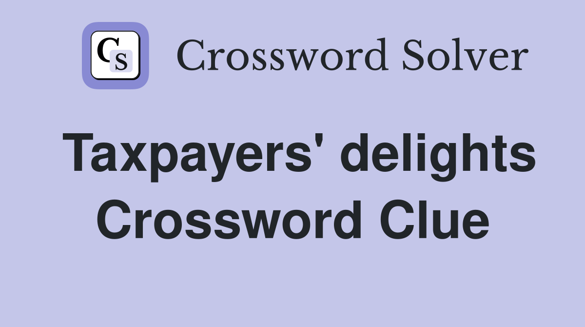 Taxpayers' delights Crossword Clue