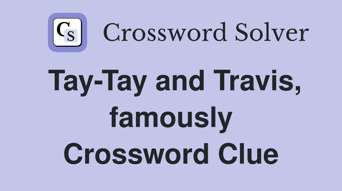 Tay-Tay and Travis, famously Crossword Clue