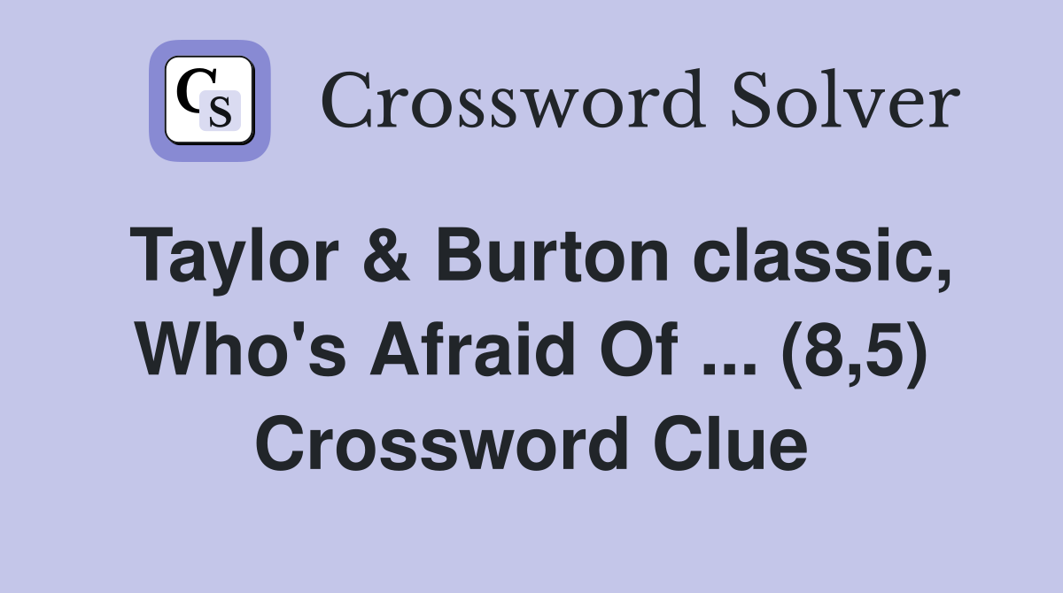 Taylor & Burton classic, Who's Afraid Of ... (8,5) Crossword Clue