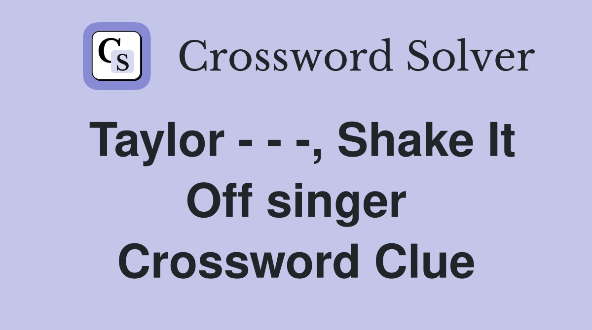 Taylor - - -, Shake It Off singer Crossword Clue