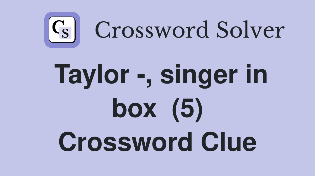 Taylor -, singer in box  (5) Crossword Clue