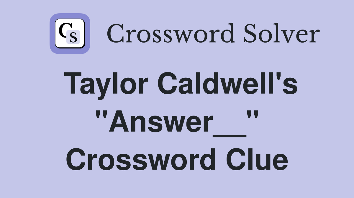 Taylor Caldwell's "Answer__" Crossword Clue