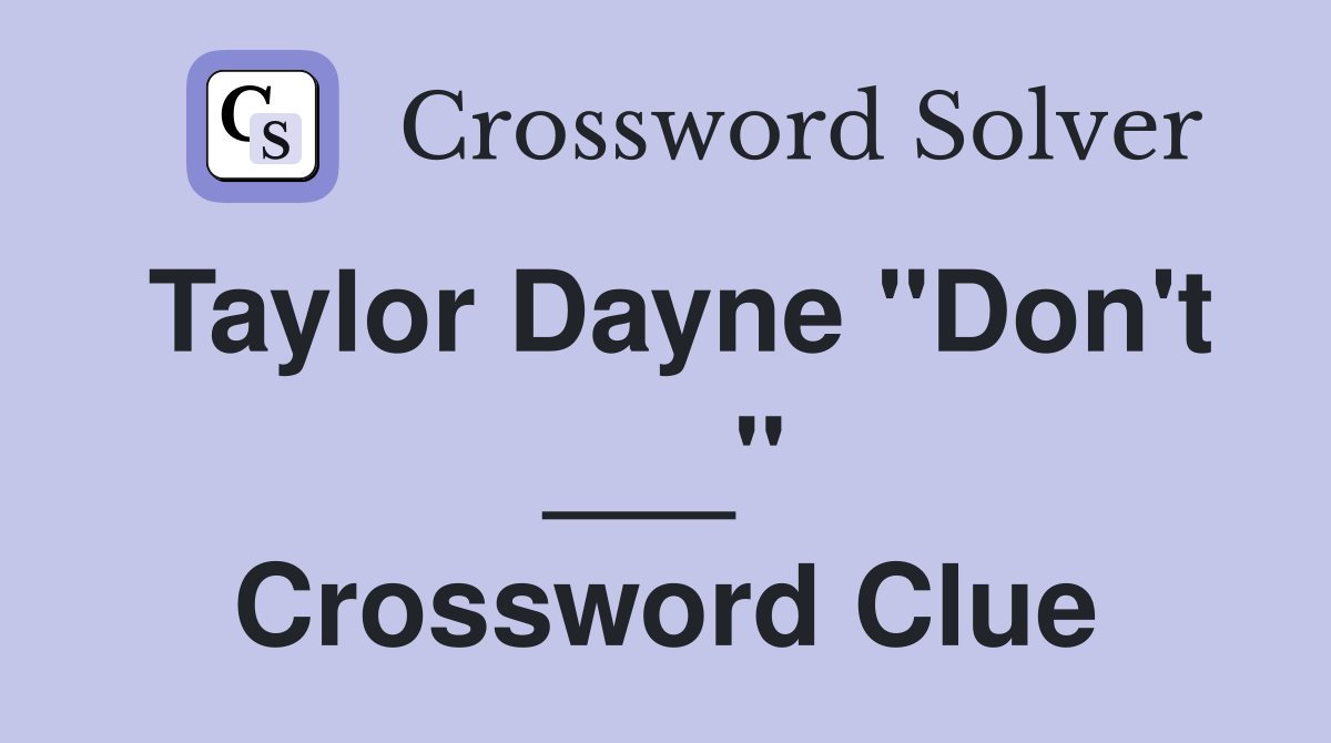 Taylor Dayne "Don't ___" Crossword Clue